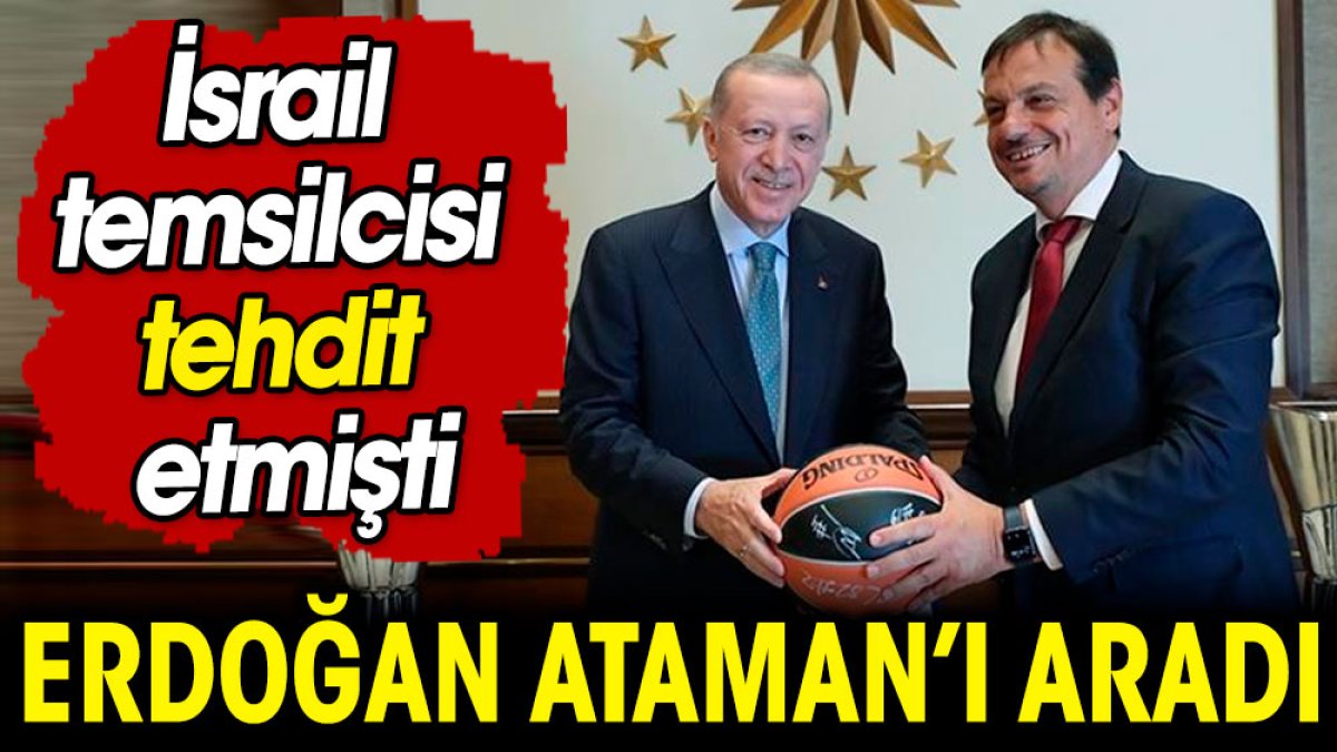 Erdoğan Ergin Ataman'ı aradı. İsrail temsilcisi tehdit etmişti
