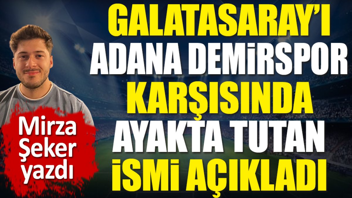 Galatasaray'ı şampiyonluk yolunda ayakta tutan ismi açıkladı. Mirza Şeker yazdı