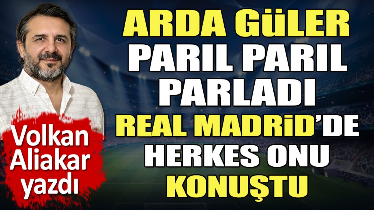 Arda Güler parıl parıl parladı. Milli yıldızın Real Madrid'deki resitalini Volkan Aliakar yazdı