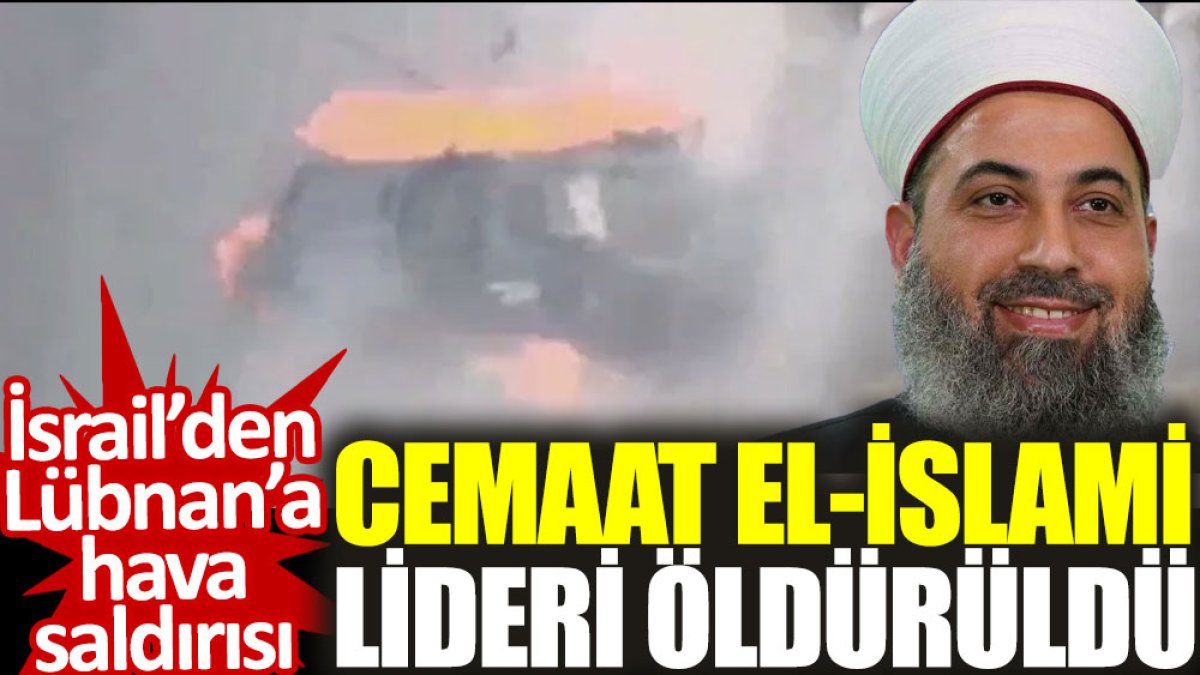 İsrail’den Lübnan'a hava saldırısı: Cemaat el-İslami lideri öldürüldü