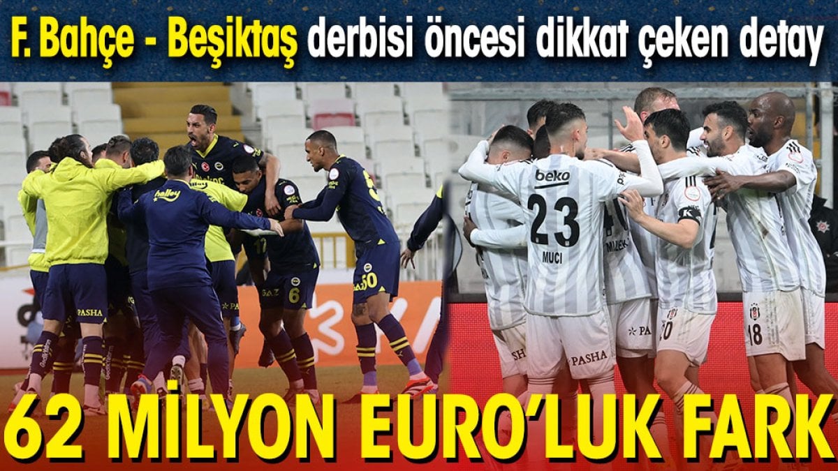 Fenerbahçe Beşiktaş derbisinde 62 milyon euro'luk fark