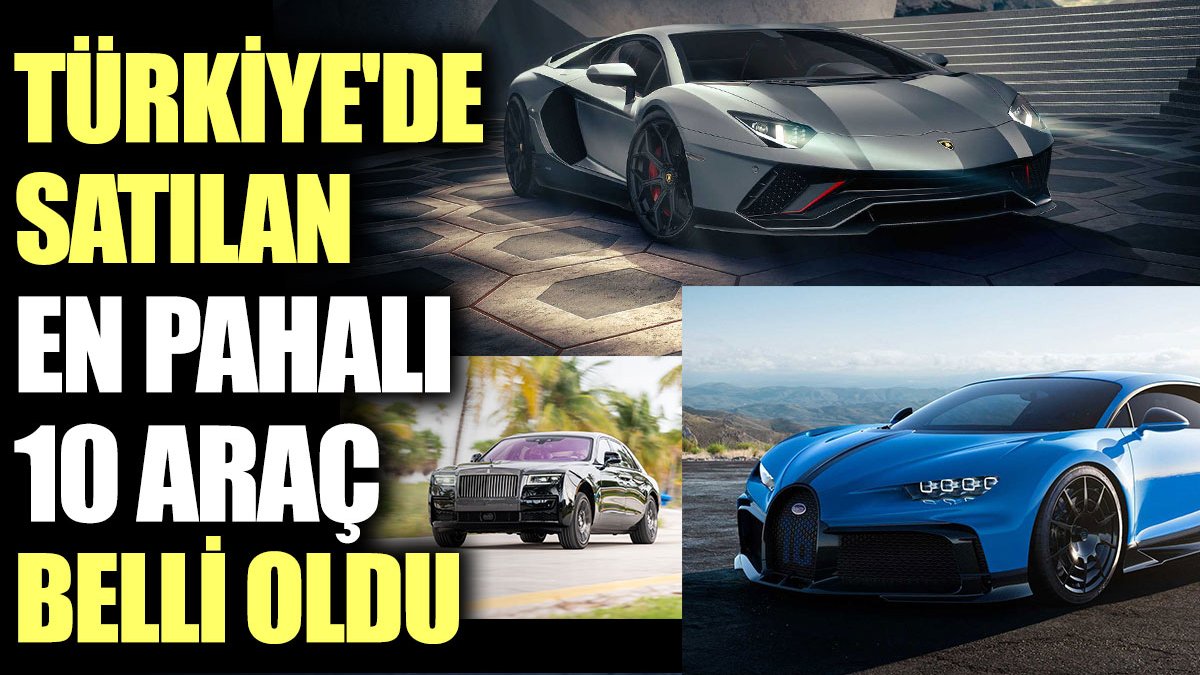 Türkiye'de satılan en pahalı 10 araç belli oldu