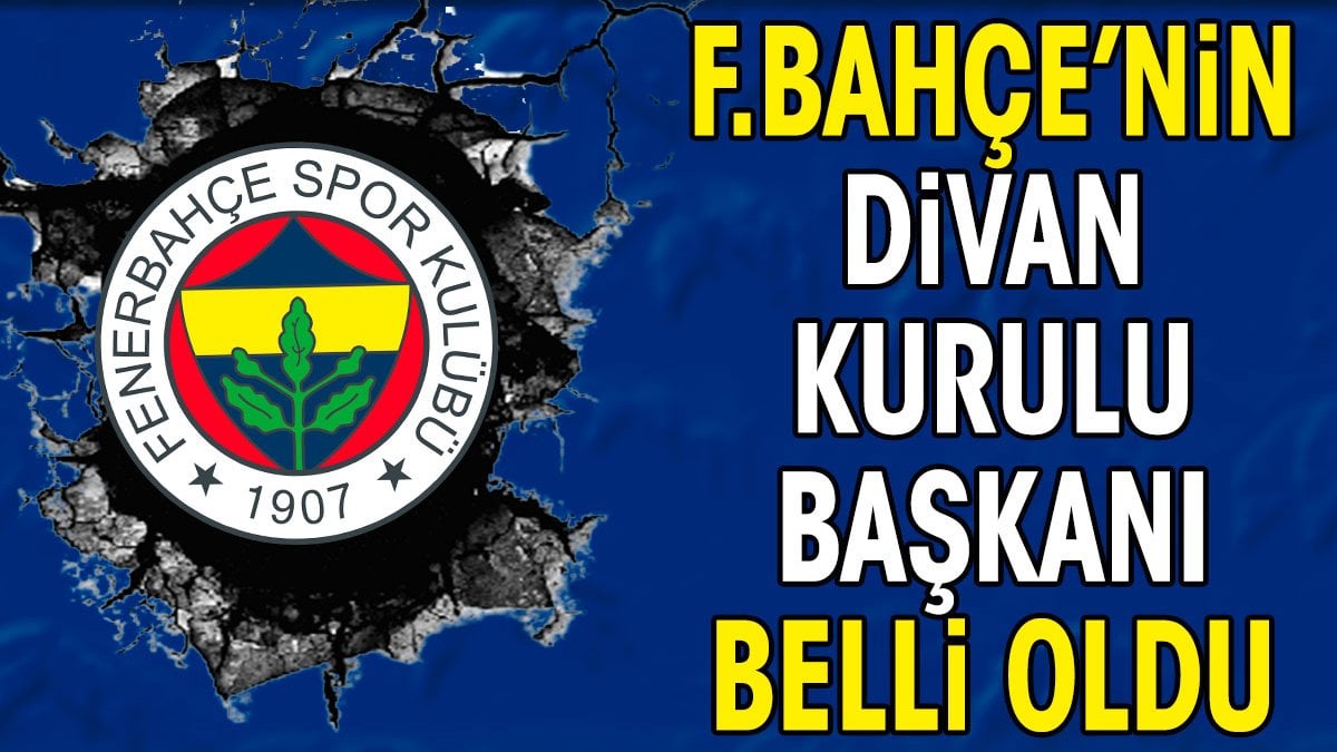 Fenerbahçe'nin Divan Kurulu Başkanı belli oldu