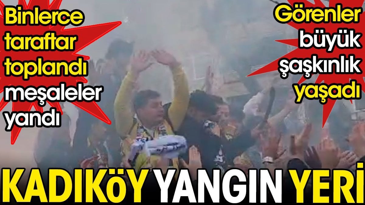 Fenerbahçe taraftarı Kadıköy'ü yaktı. Görenler şaştı kaldı