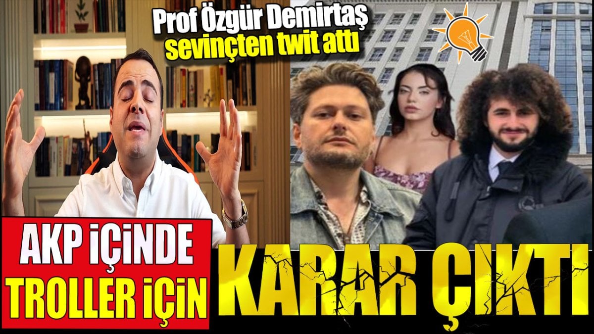 AKP içinde troller için karar çıktı. Prof Özgür Demirtaş sevinçten twit attı