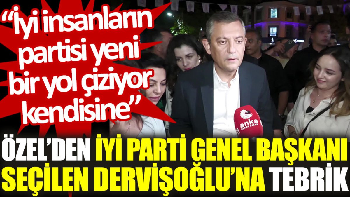Özel'den Dervişoğlu'na tebrik: İyi insanların partisi yeni bir yol çiziyor kendisine