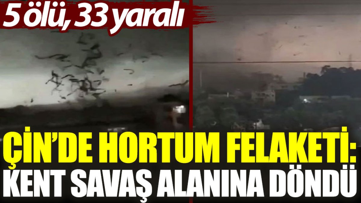 Çin'de hortum felaketi: Kent savaş alanına döndü