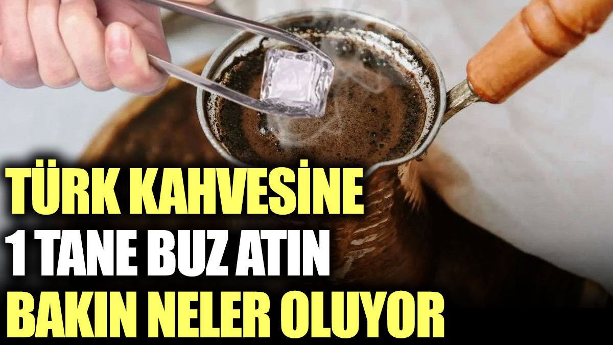 Türk kahvesi nasıl yapılır? Türk kahvesine buz koyunca ne olur?