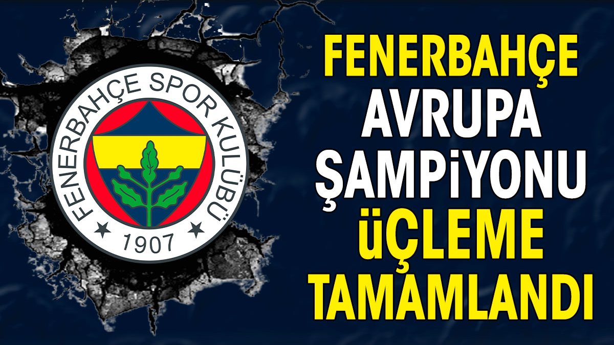 Fenerbahçe Avrupa Şampiyonu oldu. Üçleme tamamlandı