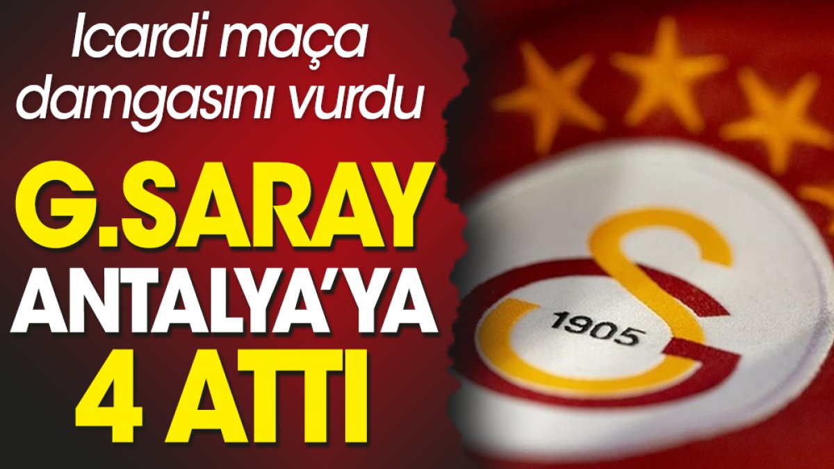 Galatasaray Antalyaspor maçına Icardi damgasını vurdu