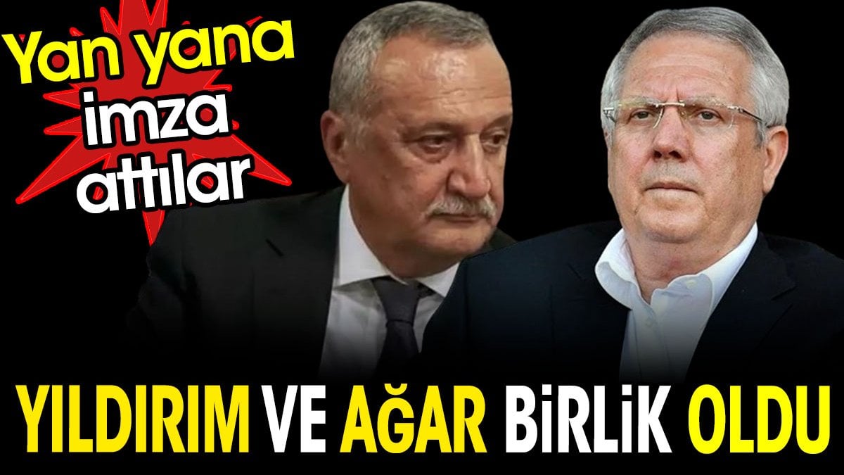 Aziz Yıldırım ve Mehmet Ağar birlik oldu. Yan yana imza attılar