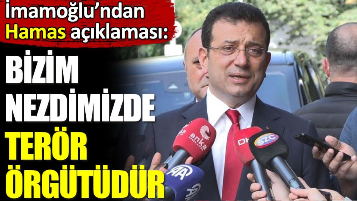 İmamoğlu’ndan Hamas açıklaması. ‘Bizim nezdimizde terör örgütüdür’