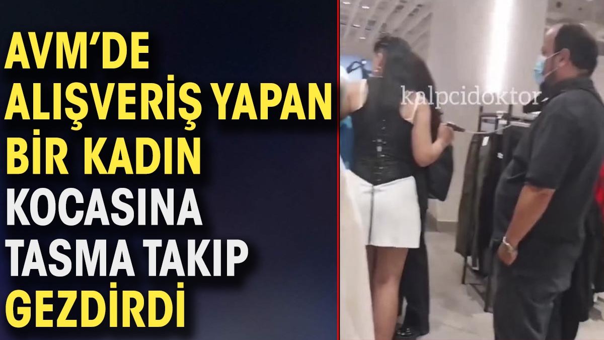 AVM’de alışveriş yapan bir kadın kocasına tasma takıp gezdirdi