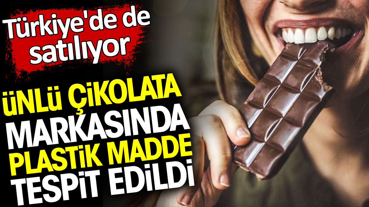 Ünlü çikolata markasında plastik madde tespit edildi. Türkiye'de de satılıyor
