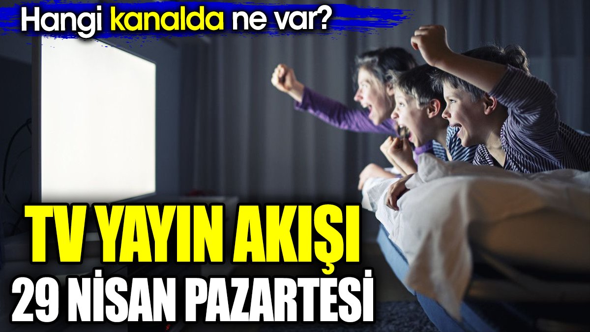 TV yayın akışı 29 Nisan Pazartesi. Hangi kanalda ne var?