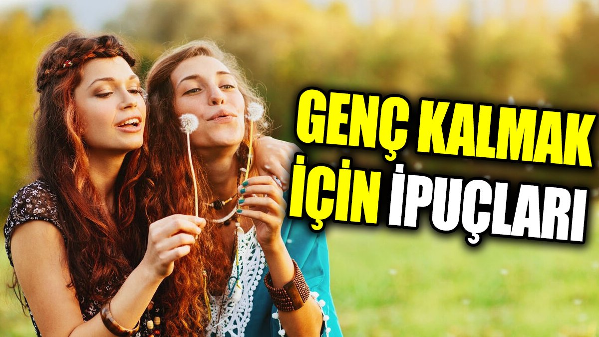 Her yaşta genç kalmak için ipuçları