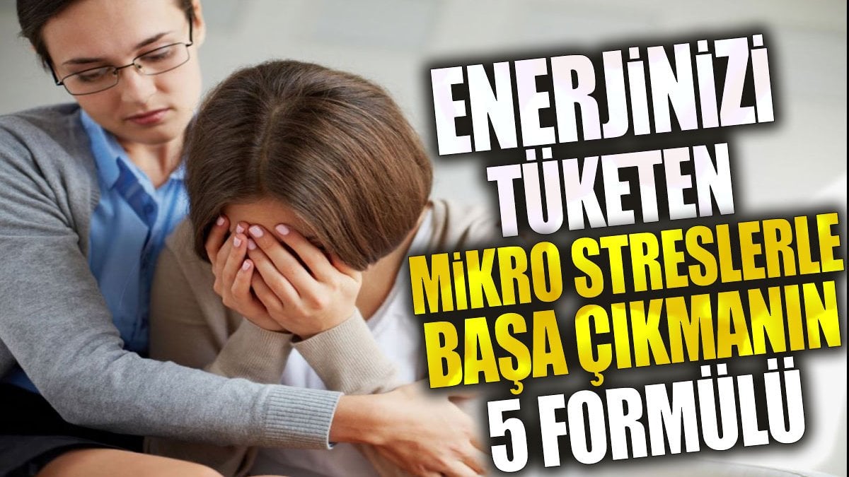 Enerjinizi Tüketen Mikro Streslerle Başa Çıkmanın 5 Formülü