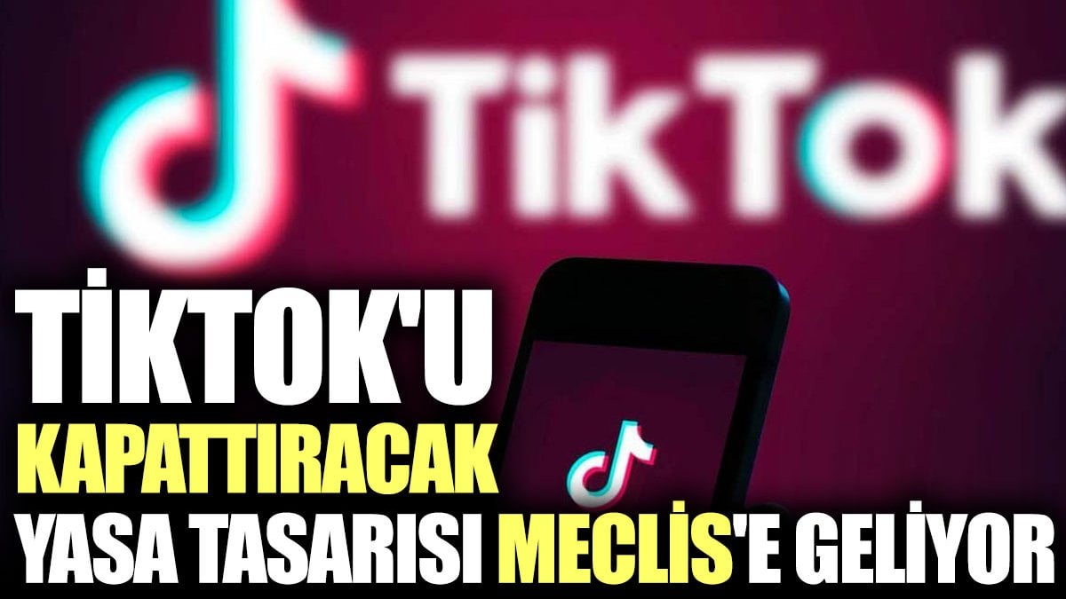 TikTok'u kapattıracak yasa tasarısı Meclis'e geliyor