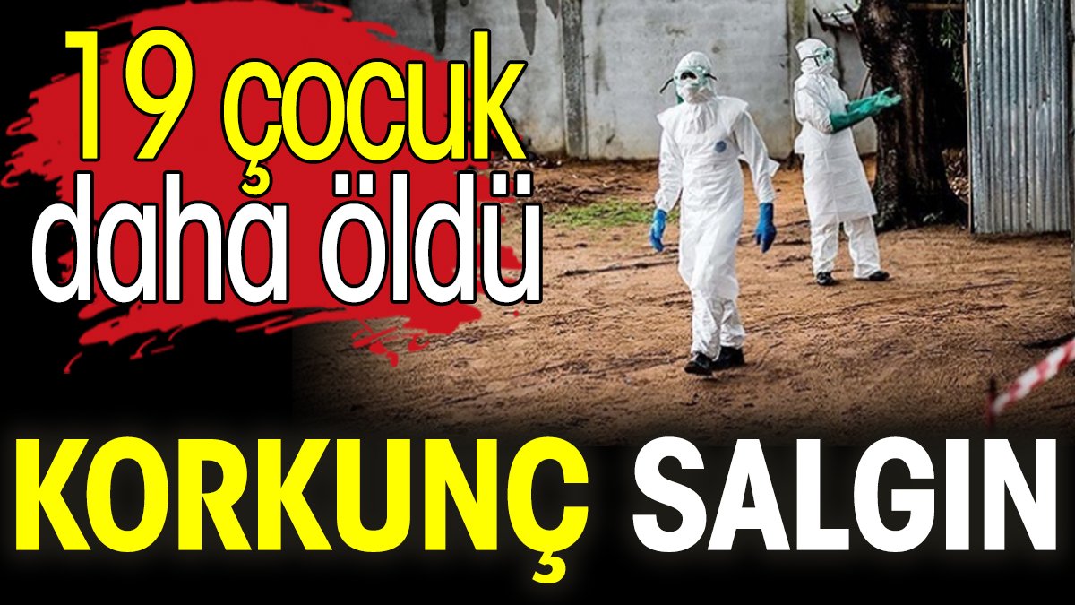 Korkunç salgın. 19 çocuk daha öldü