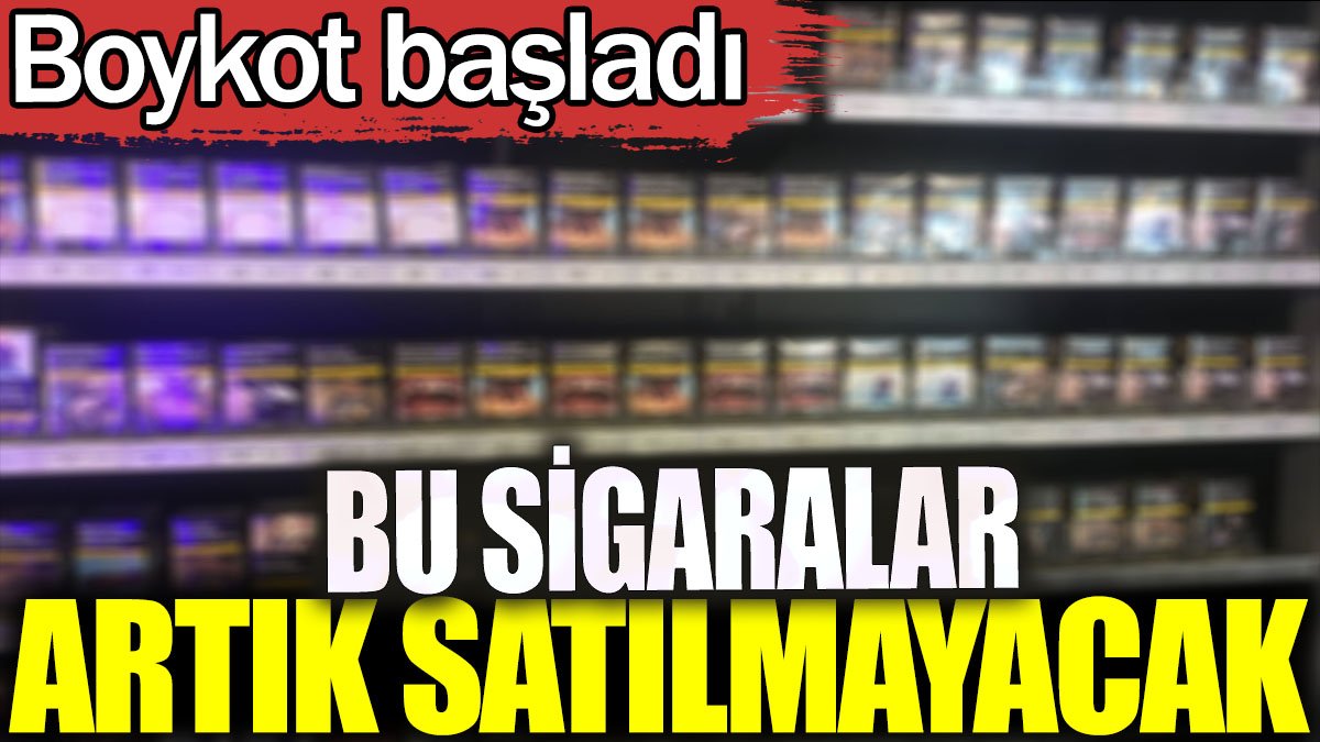 Bu sigaralar artık satılmayacak. Boykot başladı