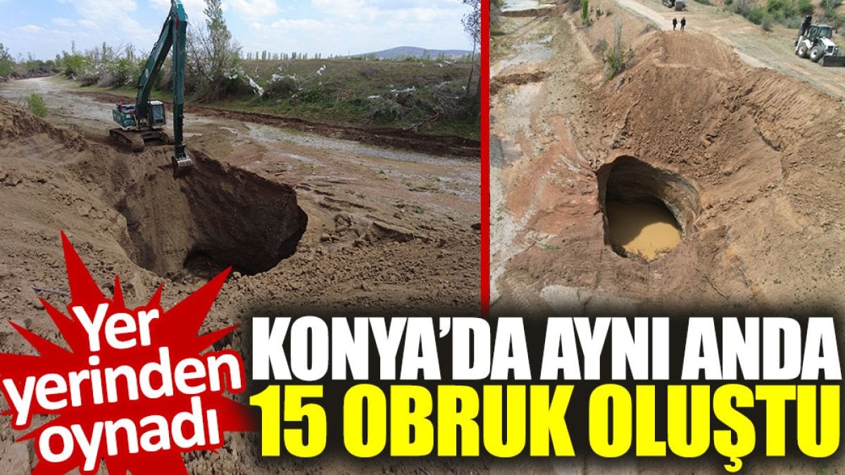 Konya’da aynı anda 15 obruk oluştu: Yer yerinden oynadı