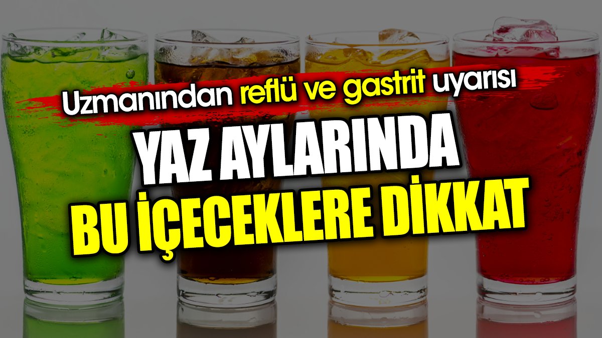 Yaz aylarında bu içeceklere dikkat. Uzmanından reflü ve gastrit uyarısı