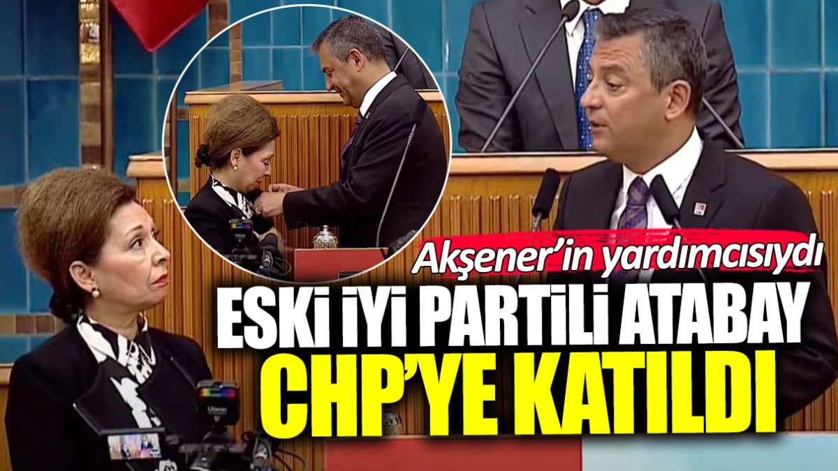 Akşener'in eski yardımcısı Sevinç Atabay CHP'ye katıldı