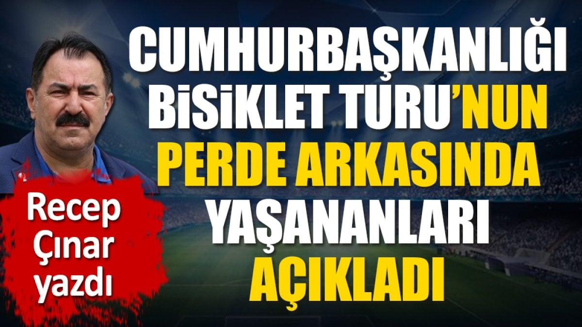 Cumhurbaşkanlığı Bisiklet Turu'nun perde arkasında yaşananları açıkladı