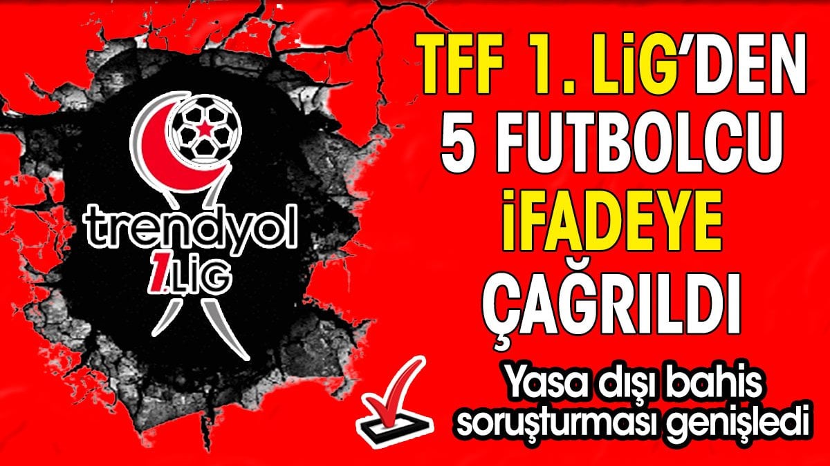 Yasa dışı bahis operasyonunda flaş gelişme. TFF 1. Lig'den 5 futbolcu ifadeye çağrıldı