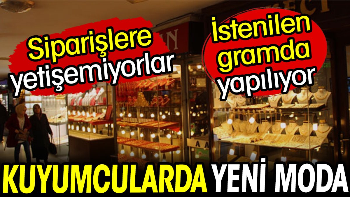 Kuyumcularda yeni moda başladı! Siparişlere yetişemiyorlar