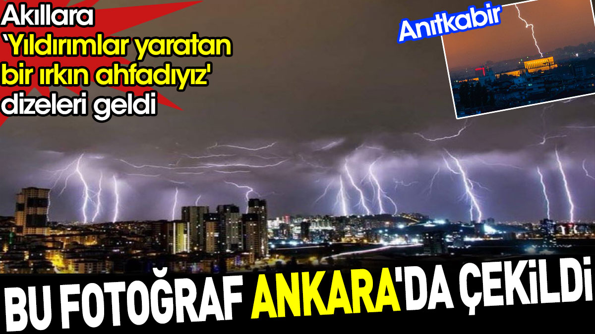 Bu fotoğraf Ankara'da çekildi. Akıllara 'Yıldırımlar yaratan bir ırkın ahfadıyız' dizeleri geldi