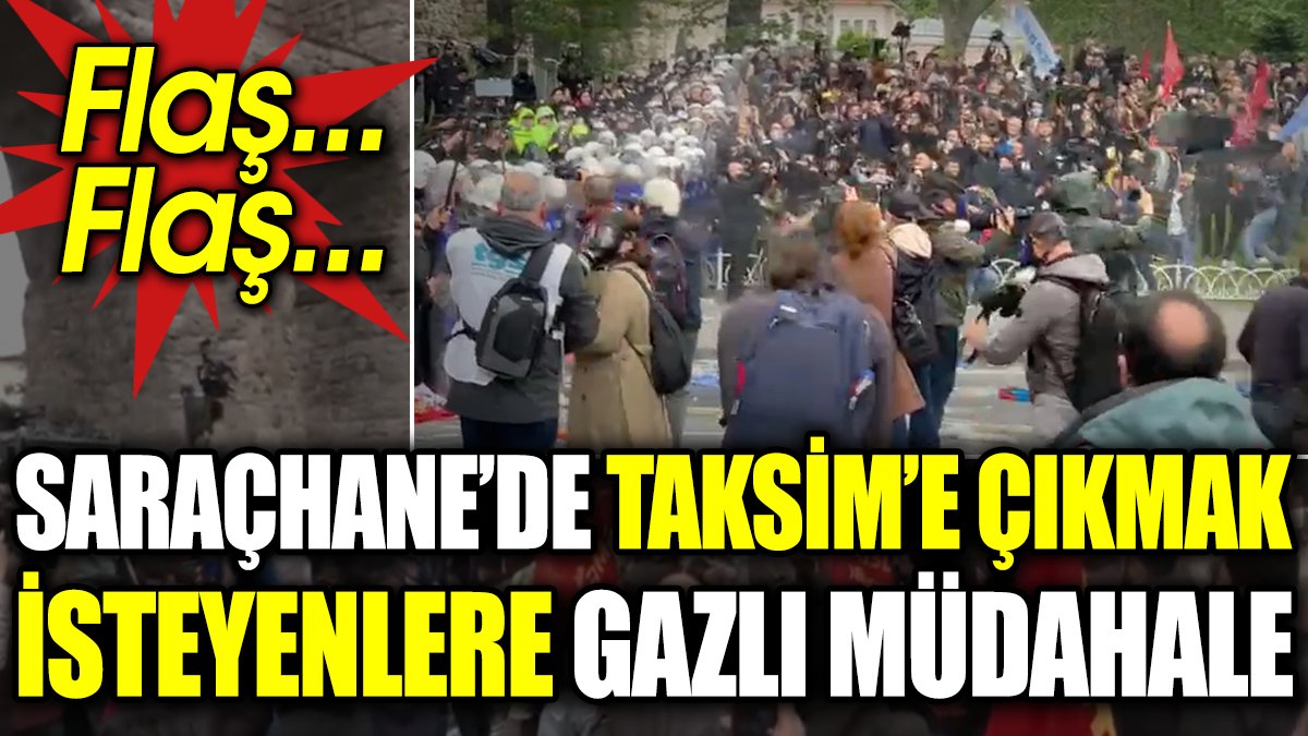 Saraçhane’de Taksim’e çıkmak isteyenlere gazlı müdahale