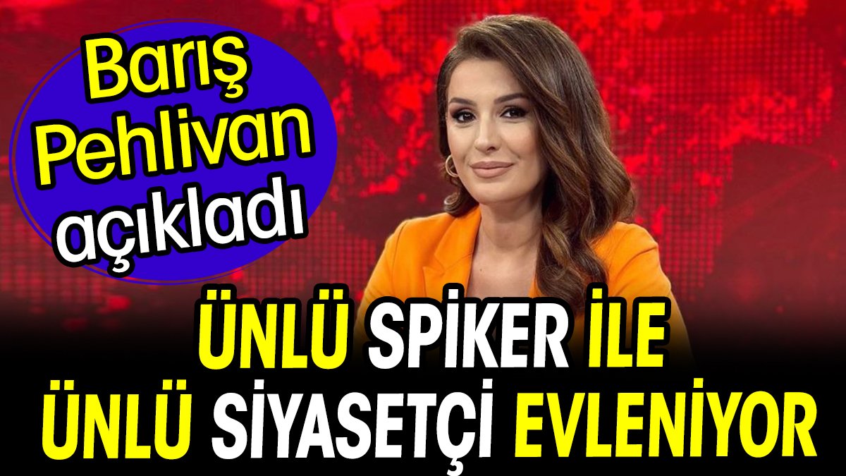 Ünlü spiker ile ünlü siyasetçi evleniyor. Barış Pehlivan açıkladı