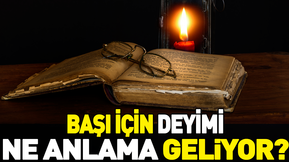 Başı için deyimi ne anlama geliyor?