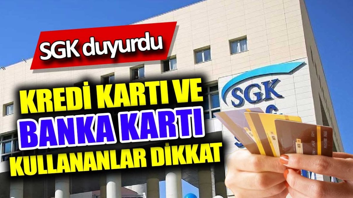 SGK duyurdu. Kredi kartı ve banka kartı kullananlar dikkat