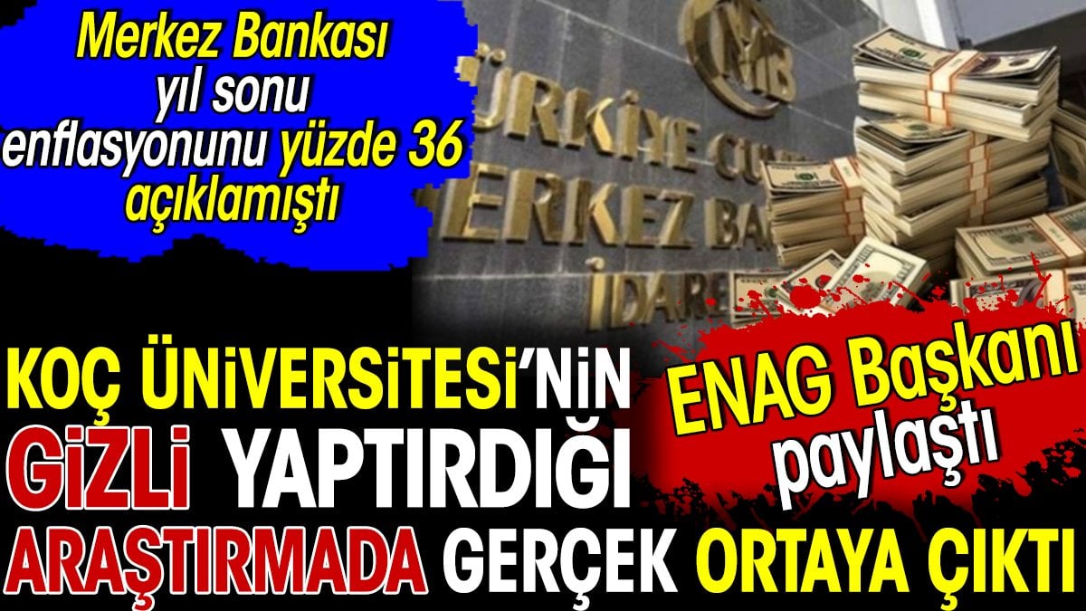 Koç Üniversitesi'nin gizli yaptırdığı araştırmada gerçek enflasyon ortaya çıktı. ENAG Başkanı açıkladı