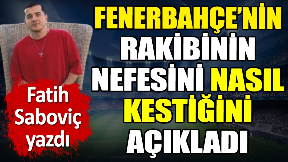 Fenerbahçe'nin rakibinin nefesini nasıl kestiğini açıkladı