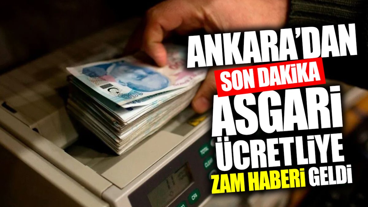 Ankara’dan ‘son dakika’ asgari ücretliye zam haberi geldi