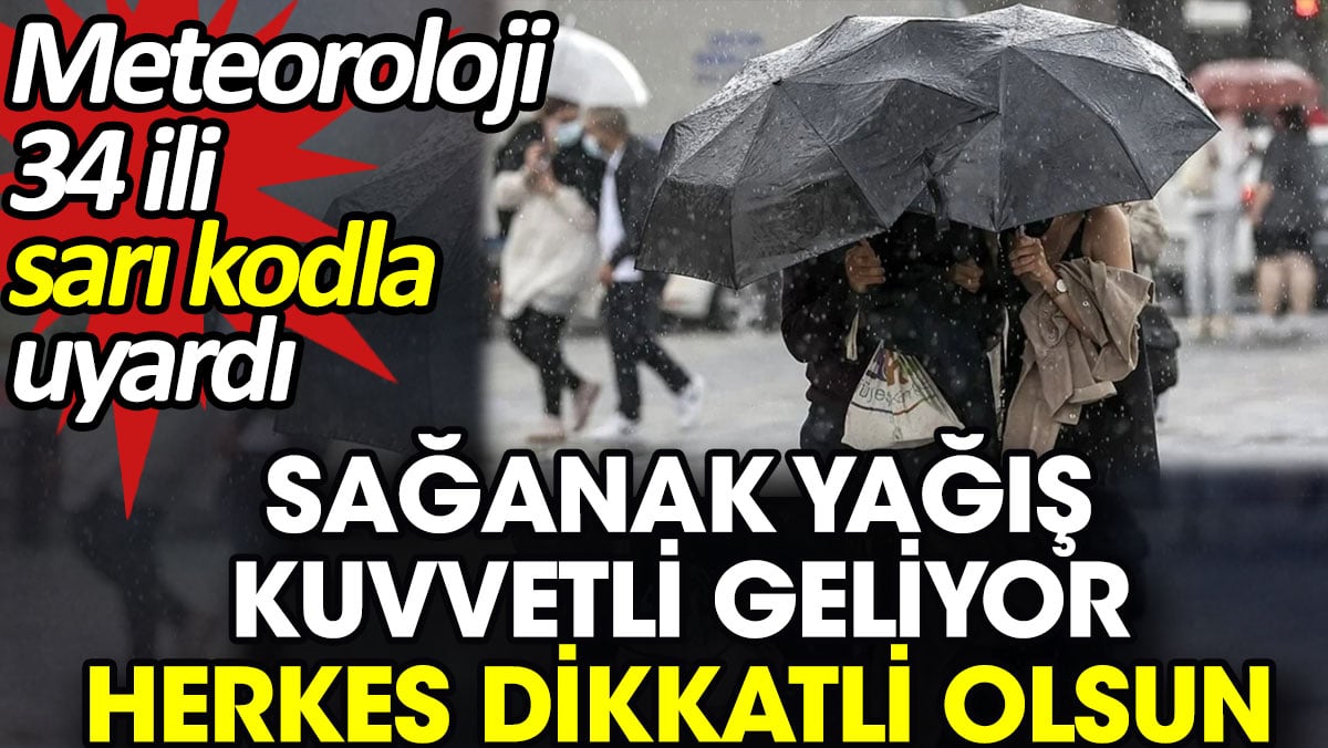 Sağanak yağış kuvvetli geliyor herkes dikkatli olsun. Meteoroloji 34 ili sarı kodla uyardı