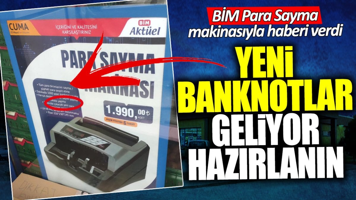 Yeni banknotlar geliyor hazırlanın! BİM Para Sayma makinasıyla haberi verdi