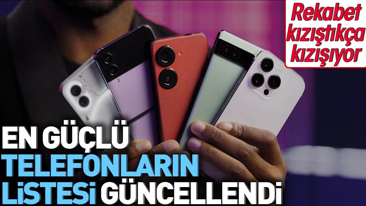 En güçlü telefonların listesi güncellendi. Rekabet kızıştıkça kızışıyor