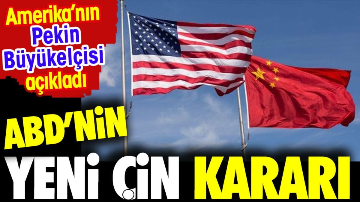 Amerika'dan yeni Çin kararı. Açıklama ABD'nin Pekin Büyelçisinden geldi