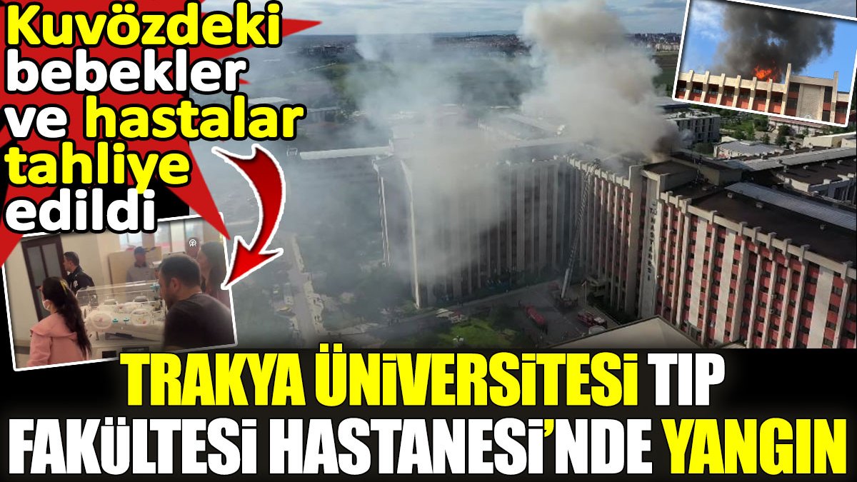 Son dakika… Trakya Üniversitesi Tıp Fakültesi Hastanesi’nde yangın