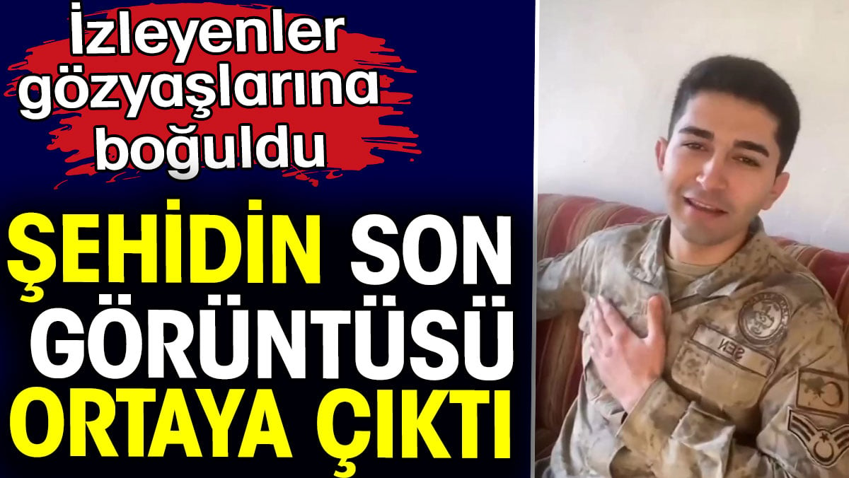 Şehit Mustafa Şen'in son görüntüsü ortaya çıktı. İzleyenler gözyaşlarına boğuldu