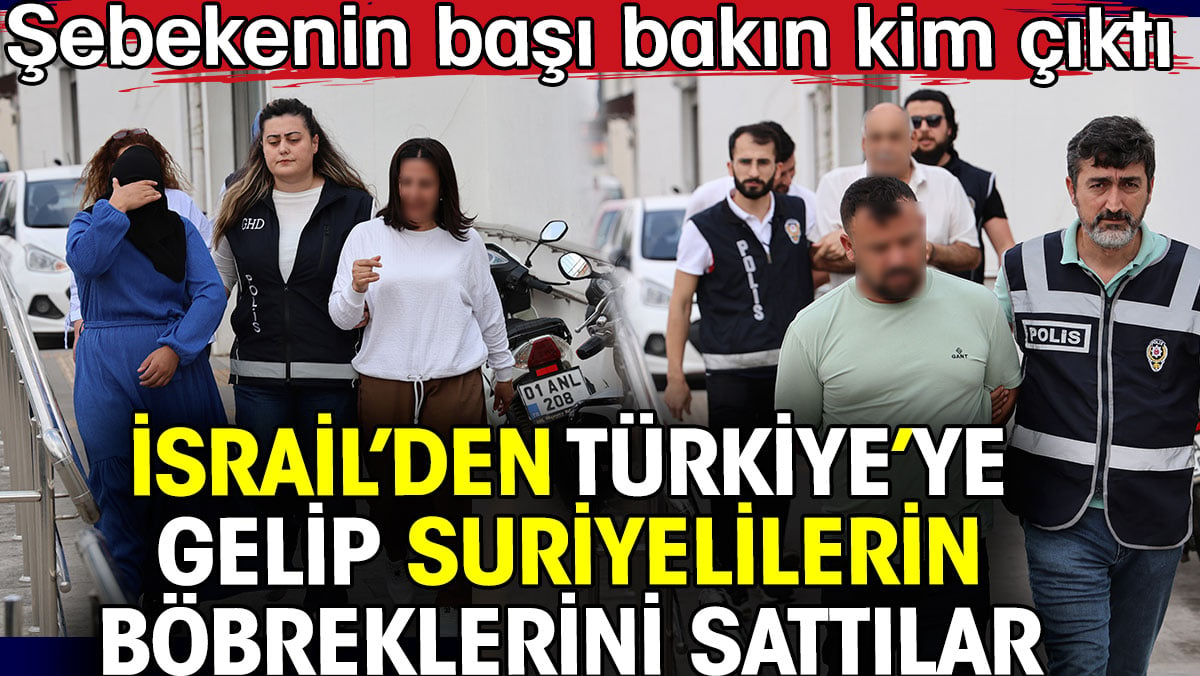 İsrail’den Türkiye’ye gelip Suriyelilerin böbreklerini sattılar. Şebekenin başı bakın kim çıktı