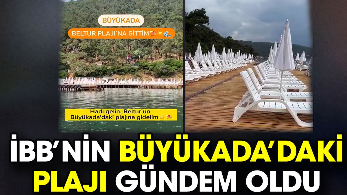 İBB’nin Büyükada’daki plajı gündem oldu