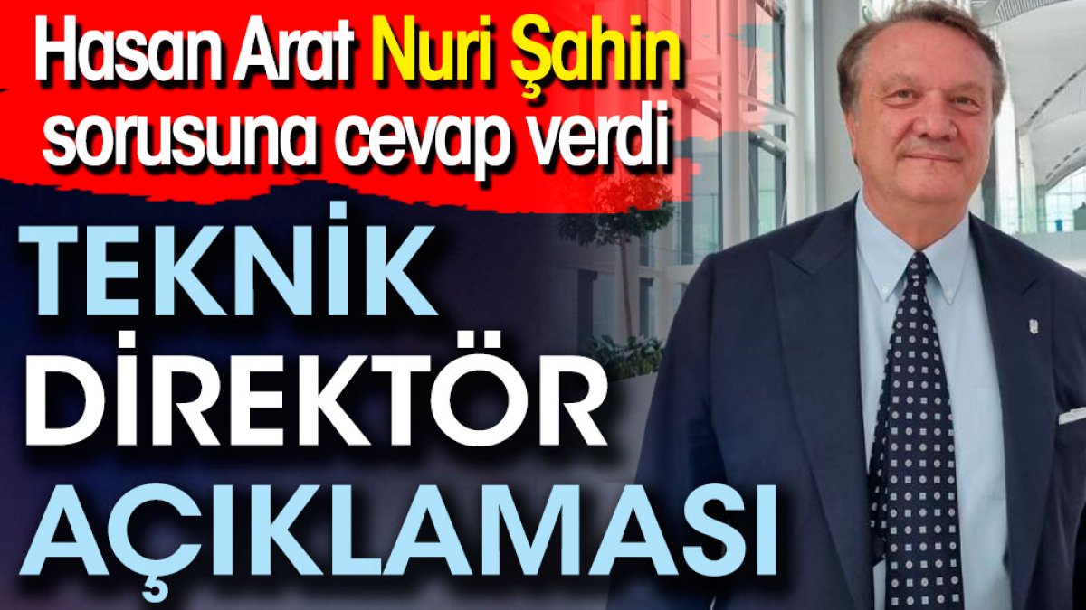 Hasan Arat'tan teknik direktör açıklaması. Nuri Şahin sorusunu yanıtladı