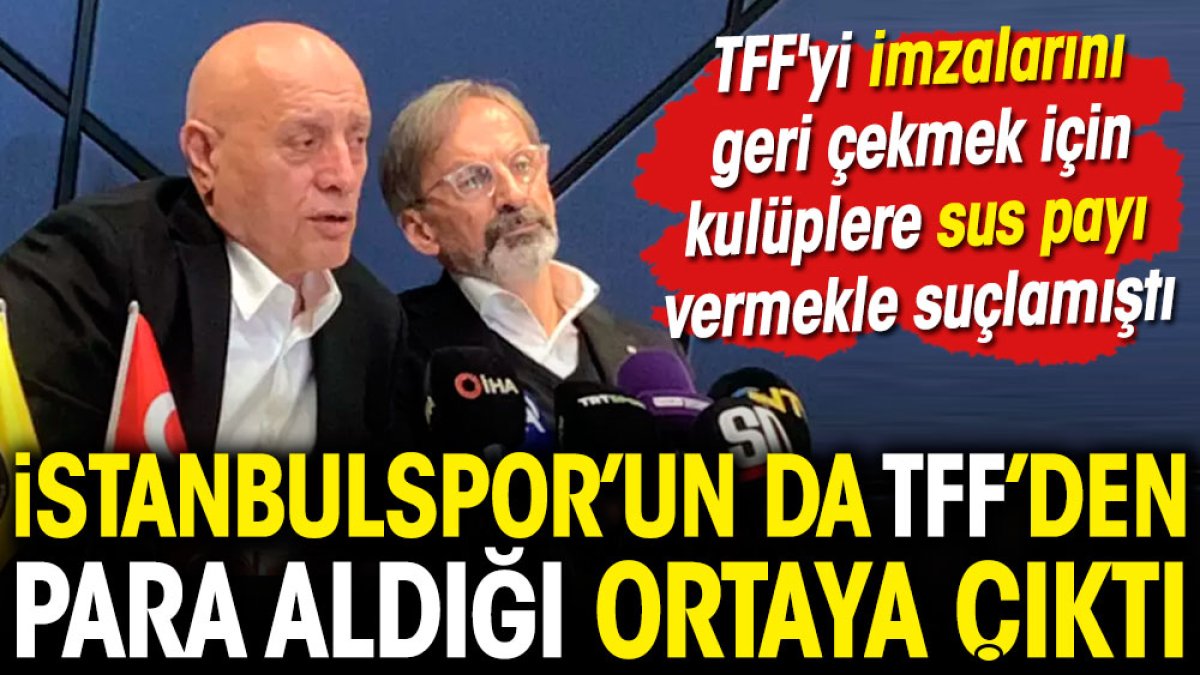 İstanbulspor'un da TFF'den para aldığı ortaya çıktı. TFF'yi imzalarını geri çekmek için kulüplere sus payı vermekle suçlamıştı