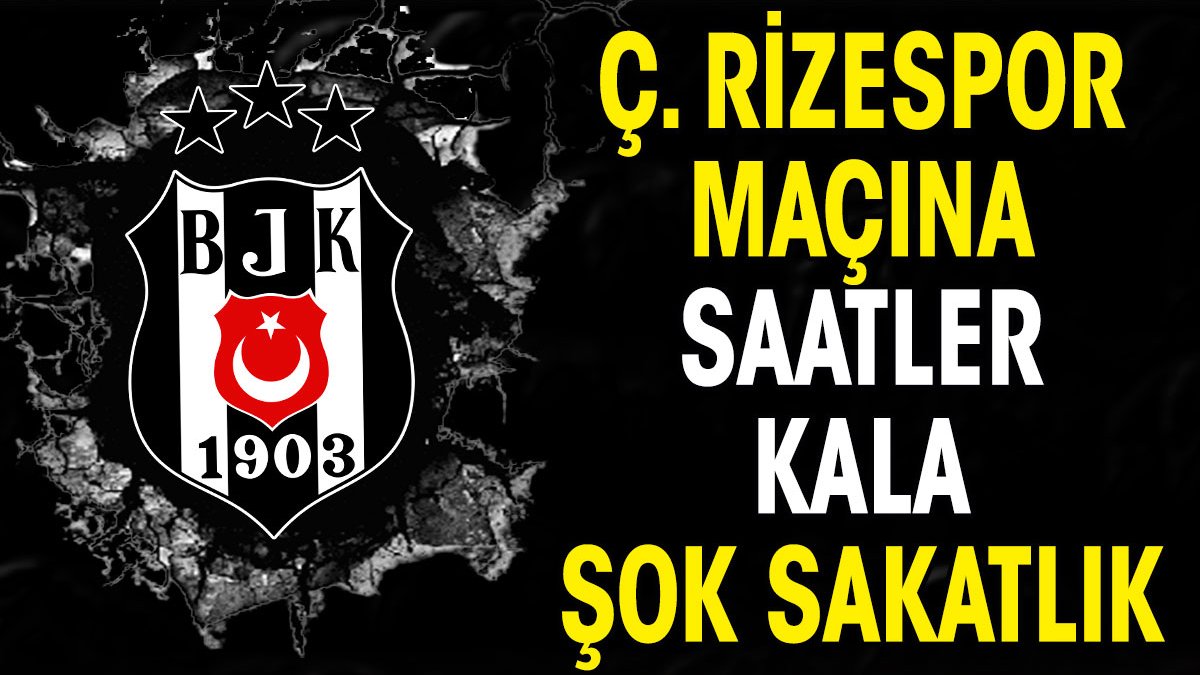 Beşiktaş'ta Rizespor maçına saatler kala şok sakatlık