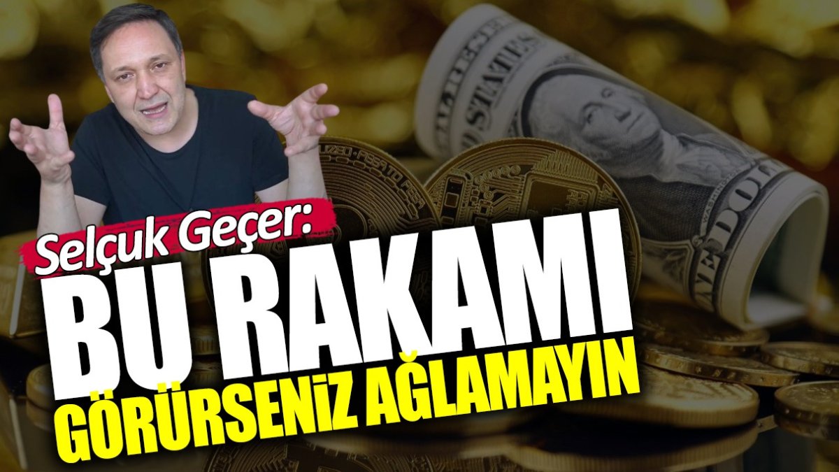 Selçuk Geçer: Bu rakamı görürseniz ağlamayın